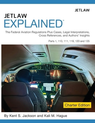 Jetlaw Explained: The Federal Aviation Regulations Plus Cases, Legal Interpretations, Cross References, and Author's Insights Parts 1, 1 by Jackson, Kent S.