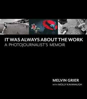 It Was Always about the Work: A Photojournalist's Memoir by Grier, Melvin