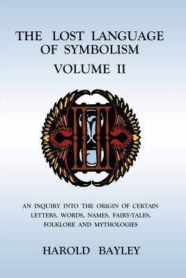 The Lost Language of Symbolism Volume II by Bayley, Harold