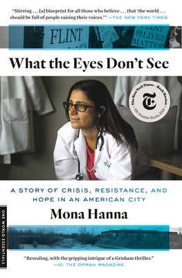 What the Eyes Don't See: A Story of Crisis, Resistance, and Hope in an American City by Hanna, Mona