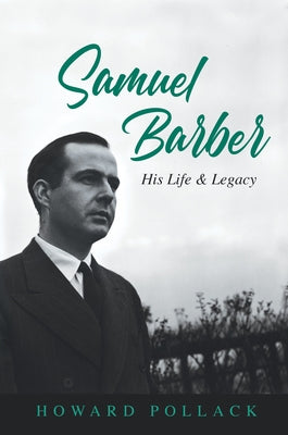 Samuel Barber: His Life and Legacy by Pollack, Howard