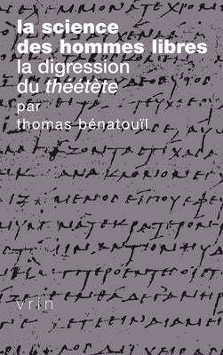 La Science Des Hommes Libres. La Digression Du Theetete de Platon by Benatouil, Thomas