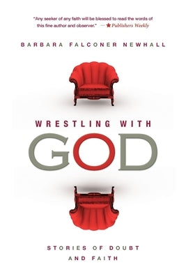 Wrestling with God: Stories of Doubt and Faith by Falconer Newhall, Barbara