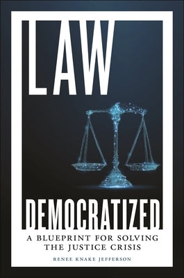 Law Democratized: A Blueprint for Solving the Justice Crisis by Jefferson, Renee Knake