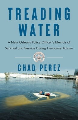 Treading Water: A New Orleans Police Officer's Memoir of Survival and Service During Hurricane Katrina by Perez, Chad