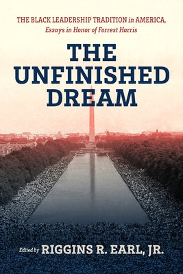 The Unfinished Dream: The Black Leadership Tradition in America, Essays in Honor of Forrest Harris by Earl Jr. Riggins R.