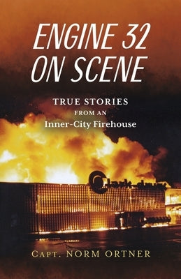 Engine 32 on Scene - True Stories from an Inner-City Firehouse by Ortner, Capt Norm