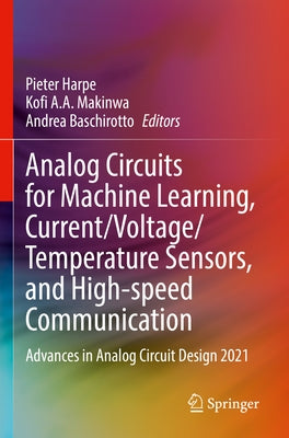 Analog Circuits for Machine Learning, Current/Voltage/Temperature Sensors, and High-Speed Communication: Advances in Analog Circuit Design 2021 by Harpe, Pieter