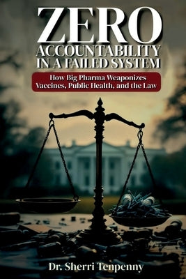 Zero Accountability in a Failed System: How Big Pharma Weaponizes Vaccines, Public Health, and the Law by Humphries, Suzanne