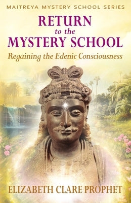 Return to the Mystery School: Regaining the Edenic Consciousness by Prophet, Elizabeth Clare