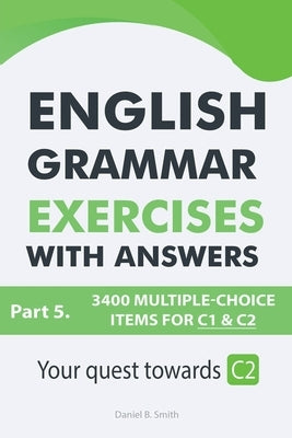 English Grammar Exercises With Answers Part 5: Your Quest Towards C2 by Smith, Daniel B.