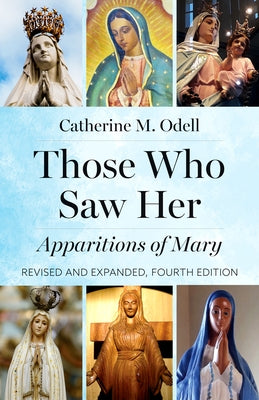 Those Who Saw Her: Apparitions of Mary, Revised and Expanded, Fourth Edition by Odell, Catherine M.