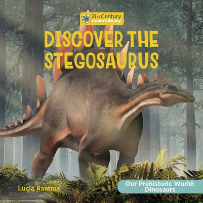 Discover the Stegosaurus by Raatma, Lucia