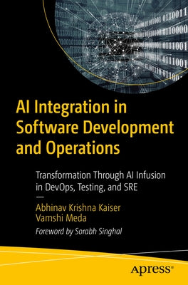 AI Integration in Software Development and Operations: Transformation Through AI Infusion in Devops, Testing, and SRE by Kaiser, Abhinav Krishna