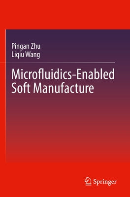 Microfluidics-Enabled Soft Manufacture by Zhu, Pingan
