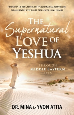 The Supernatural Love of Yeshua Through Middle Eastern Eyes by Attia, Mina