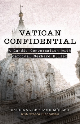 Vatican Confidential: A Candid Conversation with Cardinal Gerhard Müller by Muller, Cardinal Gerhard Ludwig