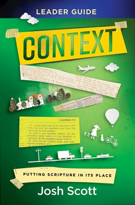 Context Leader Guide: Putting Scripture in Its Place by Scott, Josh