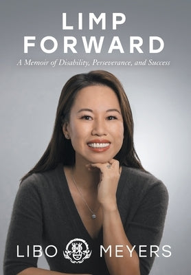 Limp Forward: A Memoir of Disability, Perseverance, and Success by Cao Meyers, Libo