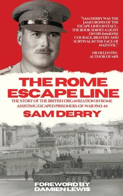 The Rome Escape Line: The Story of the British Organization in Rome Assisting Escaped Prisoners-of-War in 1943-44 by Derry, Sam