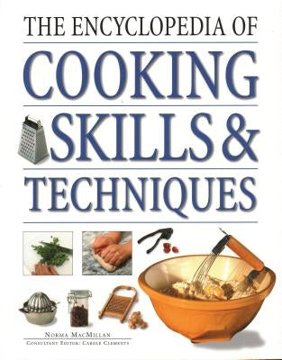 The Encyclopedia of Cooking Skills & Techniques: An Accessible, Comprehensive Guide to Learning Kitchen Skills, All Shown in Step-By-Step Detail by MacMillan, Norma