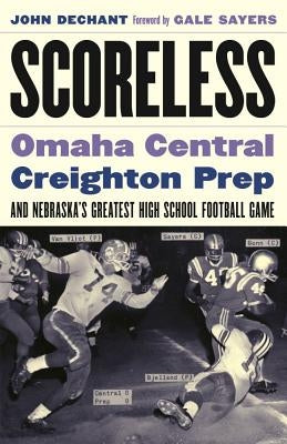 Scoreless: Omaha Central, Creighton Prep, and Nebraska's Greatest High School Football Game by Dechant, John