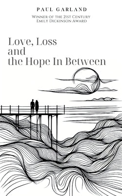 Love, Loss and the Hope In Between by Garland, Paul