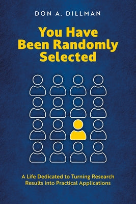 You Have Been Randomly Selected: A Life Dedicated to Turning Research Findings Into Practical Applications by Dillman, Don A.