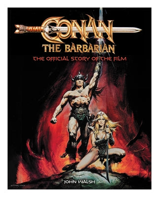 Conan the Barbarian: The Official Story of the Film by Walsh, John