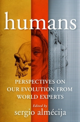 Humans: Perspectives on Our Evolution from World Experts by Alm&#233;cija, Sergio