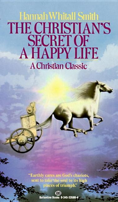 The Christian's Secret of a Happy Life: The Christian's Secret of a Happy Life: A Christian Classic by Smith, Hannah Whitall