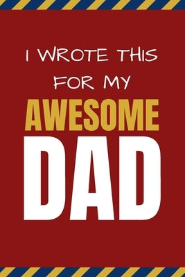 I Wrote This For My Awesome Dad: Happy Father's Day's, Birthday, and Christmas Gift for Dad - Cute Fun Prompted Fill In The Blank for Kids / Great Car by Press, Pop Pop