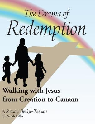 The Drama of Redemption: Walking with Jesus from Creation to Canaan by Fallis, Sarah