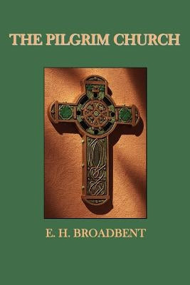 The Pilgrim Church by Broadbent, E. H.