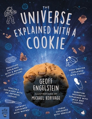 The Universe Explained with a Cookie: What Baking Cookies Can Teach Us about Quantum Mechanics, Cosmology, Evolution, Chaos, Complexity, and More by Engelstein, Geoff