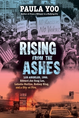 Rising from the Ashes: Los Angeles, 1992. Edward Jae Song Lee, Latasha Harlins, Rodney King, and a City on Fire by Yoo, Paula