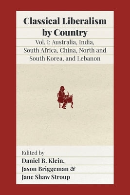 Classical Liberalism by Country: Volume I: Australia, India, South Africa, China, North and South Korea, and Lebanon by Klein, Daniel B.