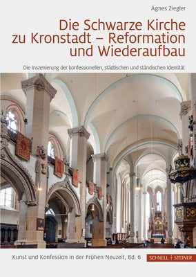 Die Schwarze Kirche Zu Kronstadt - Reformation Und Wiederaufbau: Die Inszenierung Der Konfessionellen, Stadtischen Und Standischen Identitat by Ziegler, Agnes