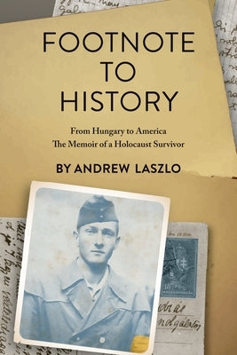 Footnote to History: From Hungary to America, The Memoir of a Holocaust Survivor by Laszlo, Andrew, Sr.