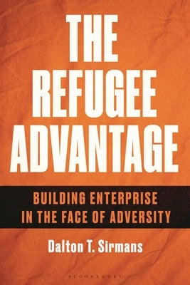 The Refugee Advantage: Building Enterprise in the Face of Adversity by Sirmans, Dalton T.