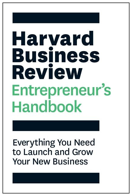 Harvard Business Review Entrepreneur's Handbook: Everything You Need to Launch and Grow Your New Business by Review, Harvard Business