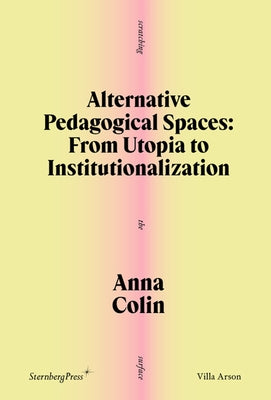 Alternative Pedagogical Spaces: From Utopia to Institutionalization by Colin, Anna