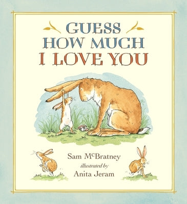 Guess How Much I Love You: (A Cherished Classic about Little Nutbrown Hare Loving Right Up to the Moon and Back - An Ideal Baby Book for Baby Shower G by McBratney, Sam