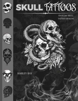 Skull Tattoos: Over 200 Skull Tattoo Designs by Ray, Harley