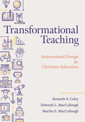 Transformational Teaching: Instructional Design for Christian Educators by Coley, Kenneth S.