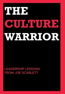 The Culture Warrior: Leadership Lessons from Joe Scarlett by Scarlett, Joe