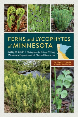 Ferns and Lycophytes of Minnesota: The Complete Guide to Species Identification by Smith, Welby R.