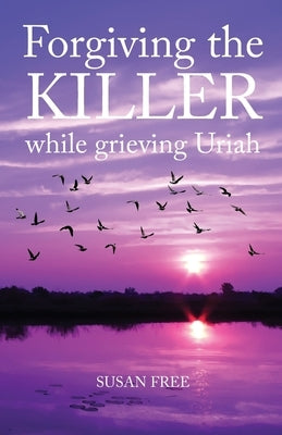 Forgiving the Killer While Grieving Uriah by Free, Susan