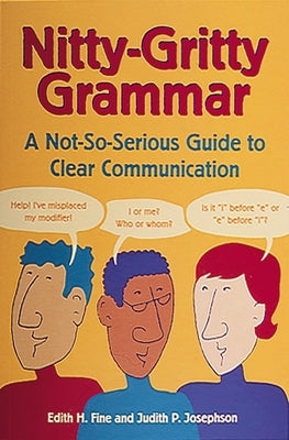 Nitty-Gritty Grammar: A Not-So-Serious Guide to Clear Communication by Fine, Edith Hope