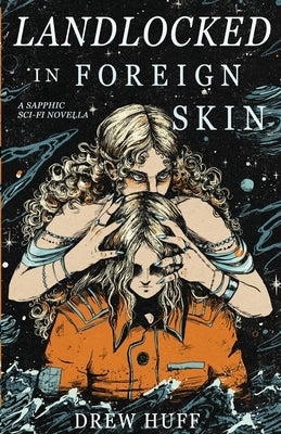Landlocked In Foreign Skin: A Sapphic Sci-Fi Novella by Huff, Drew